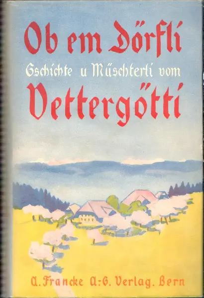 Ob em Dörfli.Gschichte u Müschterli vom Vettergötti. 1.Aufl