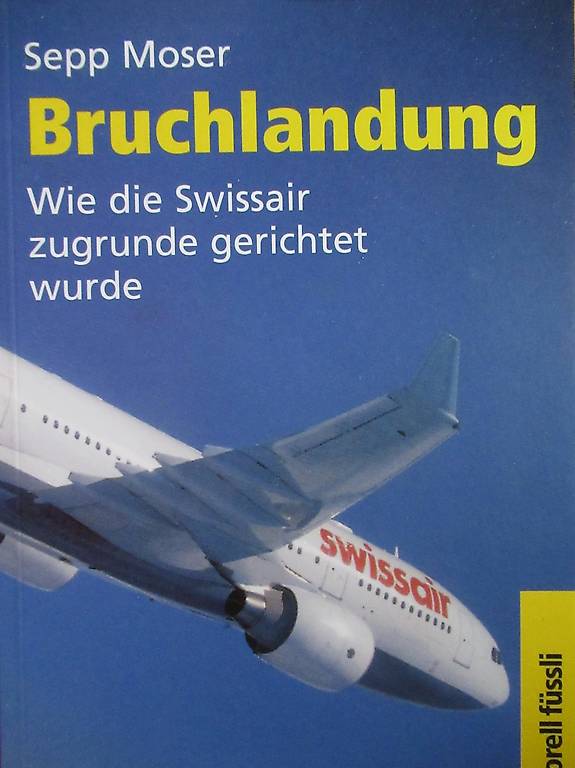 bruchlandung - wie die swissair zugrunde gerichtet wurde