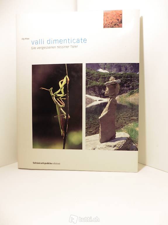 Die vergessenen Tessiner Täler. Valli Dimenticate.