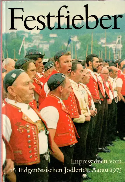 Festfieber. Impressionen vom 16. Eidgenössischen Jodlerfest